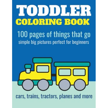 Toddler Coloring Book: 100 pages of things that go: Cars, trains, tractors, trucks coloring book for kids 2-4