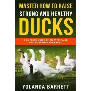 Master How To Raise Strong And Healthy Ducks: Complete Guide On How To Raise Ducks In Your Backyard