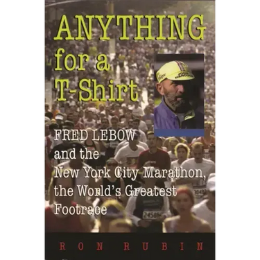 Anything for a T-Shirt: Fred LeBow and the New York City Marathon, the World's Greatest Footrace