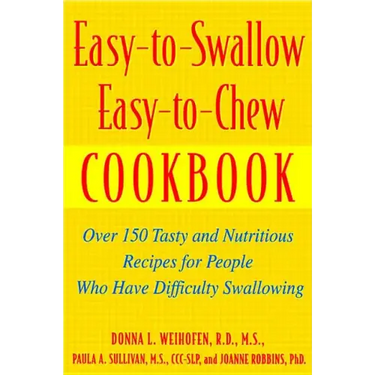 Easy-To-Swallow, Easy-To-Chew Cookbook: Over 150 Tasty and Nutritious Recipes for People Who Have Difficulty Swallowing