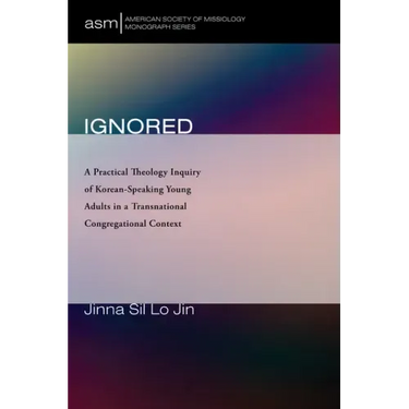 Ignored: A Practical Theology Inquiry of Korean-Speaking Young Adults in a Transnational Congregational Context