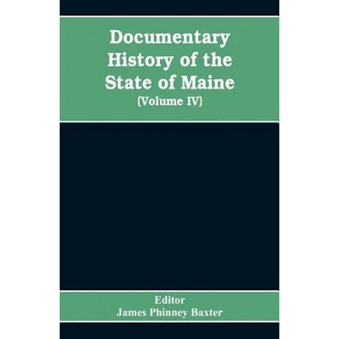 Documentary History of the State of Maine, Containing the Baxter Manuscripts (Volume IV)