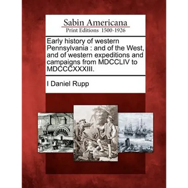 Early history of western Pennsylvania: and of the West, and of western expeditions and campaigns from MDCCLIV to MDCCCXXXIII.