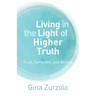 Living in the Light of Higher Truth: Trust, Surrender, and Believe!