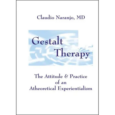 Gestalt Therapy: The Attitude & Practice of an a Theoretical Experientialism