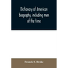 Dictionary of American biography, including men of the time; containing nearly ten thousand notices of persons of both sexes, of native and foreign bi