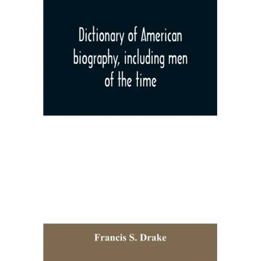 Dictionary of American biography, including men of the time; containing nearly ten thousand notices of persons of both sexes, of native and foreign bi