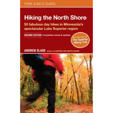 Hiking the North Shore: 50 Fabulous Day Hikes in Minnesota's Spectacular Lake Superior Region