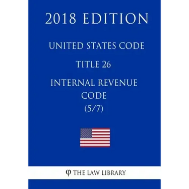 United States Code - Title 26 - Internal Revenue Code (5/7) (2018 Edition)