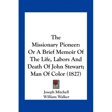 The Missionary Pioneer: Or a Brief Memoir of the Life, Labors and Death of John Stewart; Man of Color (1827)