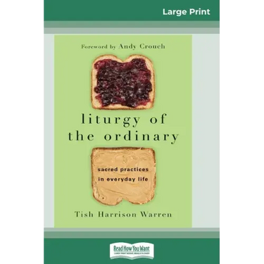 Liturgy of the Ordinary: Sacred Practices in Everyday Life (16pt Large Print Edition)
