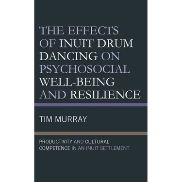 The Effects of Inuit Drum Dancing on Psychosocial Well-Being and Resilience: Productivity and Cultural Competence in an Inuit Settlement