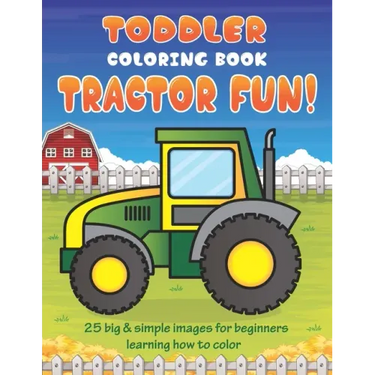 Toddler Coloring Book Tractor Fun: 25 Big & Simple Images For Beginners Learning How To Color: Ages 2-4, 8.5 x 11 Inches (21.59 x 27.94 cm)
