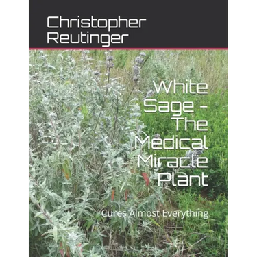 White Sage - The Medical Miracle Plant: Cures Almost Everything