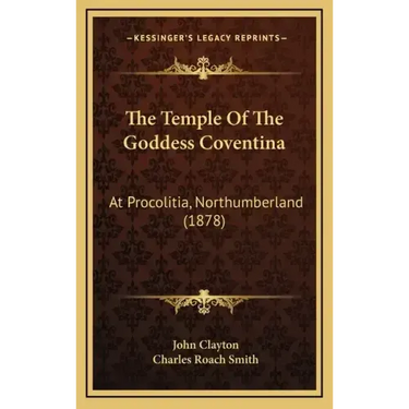 The Temple Of The Goddess Coventina: At Procolitia, Northumberland (1878)
