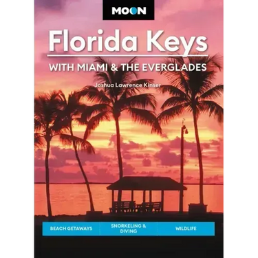 Moon Florida Keys: With Miami & the Everglades: Beach Getaways, Snorkeling & Diving, Wildlife