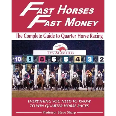 Fast Horses, Fast Money: The Complete Guide To Quarter Horse Racing: Everything You Need To Know To Win Quarter Horse Races