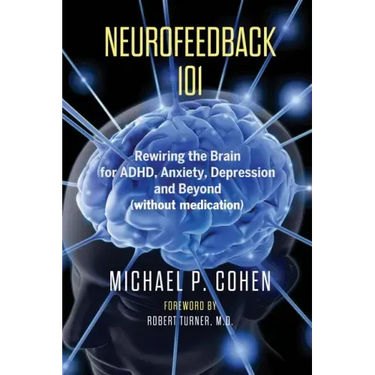 Neurofeedback 101: Rewiring the Brain for ADHD, Anxiety, Depression and Beyond (without medication)
