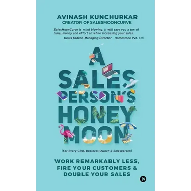 A Salesperson's Honeymoon: Work Remarkably Less, Fire Your Customers & Double Your Sales