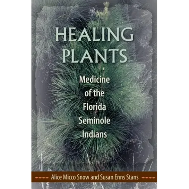Healing Plants: Medicine of the Florida Seminole Indians