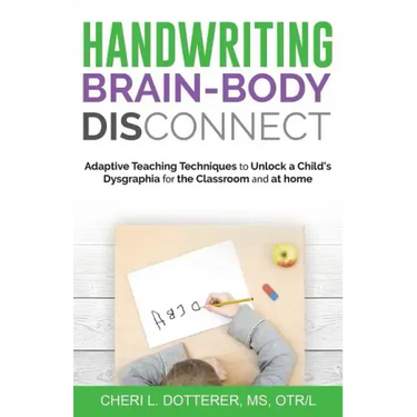 Handwriting Brain Body DisConnect: Adaptive teaching techniques to unlock a child's dysgraphia for the classroom and at home