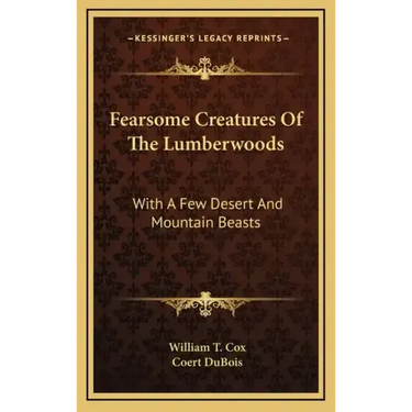 Fearsome Creatures of the Lumberwoods: With a Few Desert and Mountain Beasts