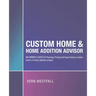 Custom Home & Home Addition Advisor: An Owner's Guide to Planning, Pricing and Supervising a Custom Home or Home Addition Project