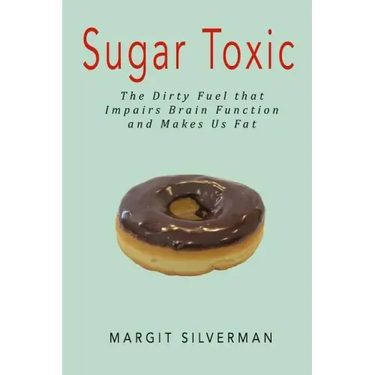 Sugar Toxic: The Dirty Fuel That Impairs Brain Function and Makes Us Fat
