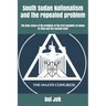 South Sudan Nationalism and the repeated problem: The Root cause of the problem of the first Republic of Sudan of 1956 and the second state