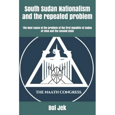 South Sudan Nationalism and the repeated problem: The Root cause of the problem of the first Republic of Sudan of 1956 and the second state