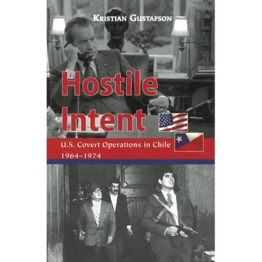 Hostile Intent: U.S. Covert Operations in Chile, 1964-1974
