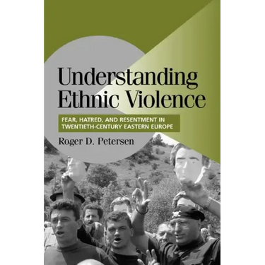 Understanding Ethnic Violence: Fear, Hatred, and Resentment in Twentieth-Century Eastern Europe