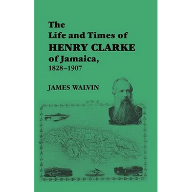 The Life and Times of Henry Clarke of Jamaica, 1828-1907