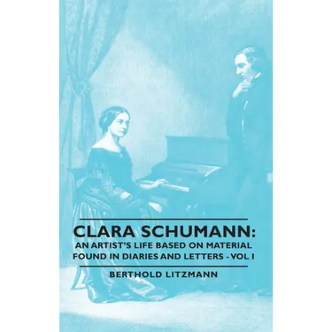 Clara Schumann: An Artist's Life Based on Material Found in Diaries and Letters - Vol I