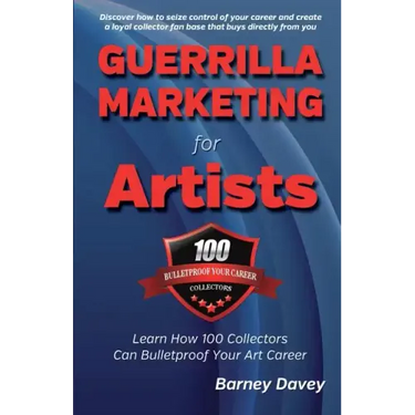 Guerrilla Marketing for Artists: Build a Bulletproof Art Career to Thrive in Any Economy