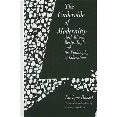 The Underside of Modernity: Apel, Ricoeur, Rorty, Taylor, & the Philosophy of Liberation