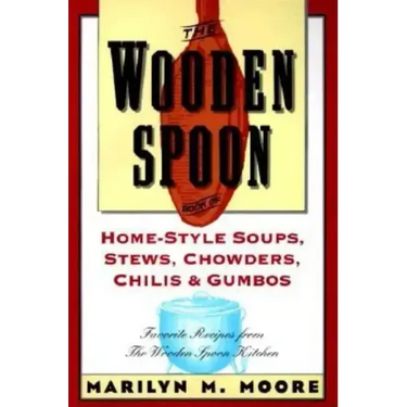 The Wooden Spoon Book of Home-Style Soups, Stews, Chowders, Chilis and Gumbos: Favorite Recipes from the Wooden Spoon Kitchen