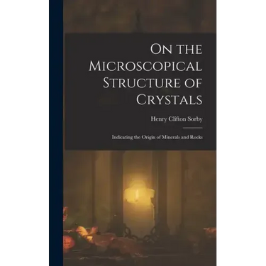 On the Microscopical Structure of Crystals: Indicating the Origin of Minerals and Rocks