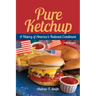 Pure Ketchup: A History of America's National Condiment with Recipes
