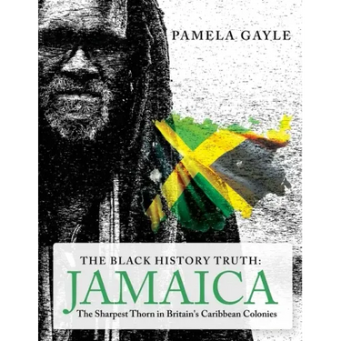 The Black History Truth - Jamaica: The Sharpest Thorn in Britain's Caribbean Colonies