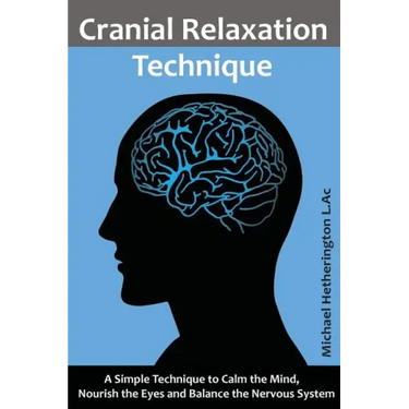 Cranial Relaxation Technique: A Simple Technique to Calm the Mind, Nourish the Eyes and Balance the Nervous System