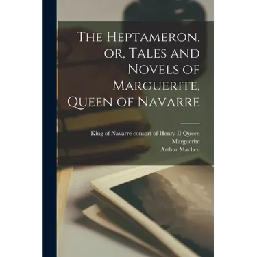 The Heptameron, or, Tales and Novels of Marguerite, Queen of Navarre