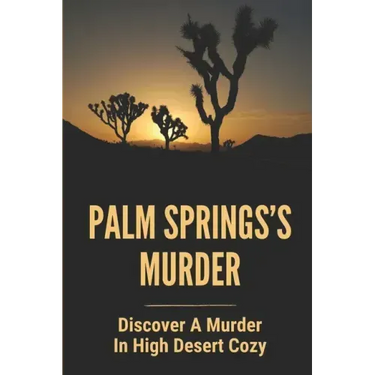 Palm Springs's Murder: Discover A Murder In High Desert Cozy: Story About Desert Cozy Mystery