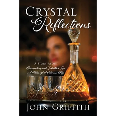 Crystal Reflections: A Story About Glassmaking and Forbidden Love in Pittsburgh's Victorian Age