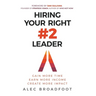 Hiring Your Right Number 2 Leader: Gain More Time. Earn More Income. Create More Impact.