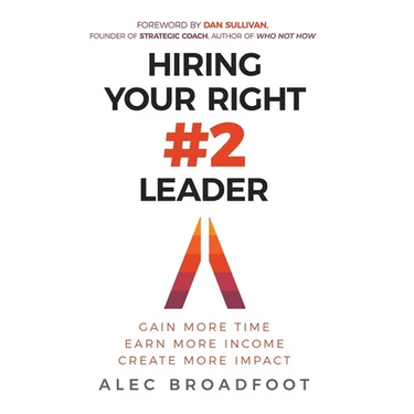 Hiring Your Right Number 2 Leader: Gain More Time. Earn More Income. Create More Impact.