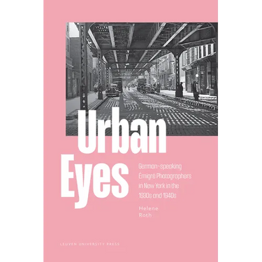 Urban Eyes: German-Speaking Émigré Photographers in New York in the 1930s and 1940s