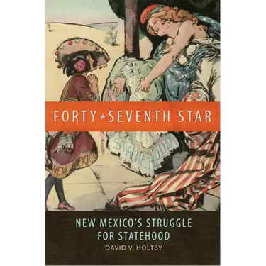 Forty-Seventh Star: New Mexico's Struggle for Statehood