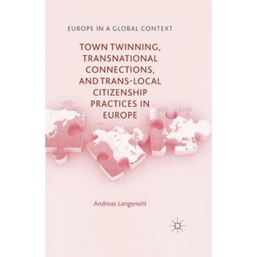 Town Twinning, Transnational Connections, and Trans-Local Citizenship Practices in Europe