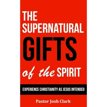 The Supernatural Gifts of the Spirit: Experience Christianity as Jesus intended